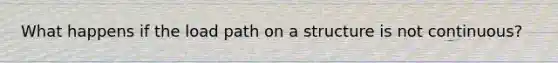 What happens if the load path on a structure is not continuous?