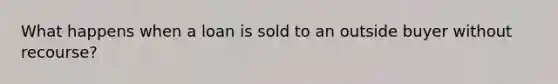 What happens when a loan is sold to an outside buyer without recourse?