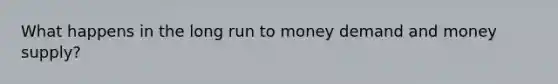 What happens in the long run to money demand and money supply?