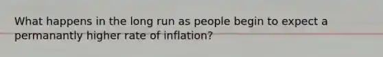 What happens in the long run as people begin to expect a permanantly higher rate of inflation?