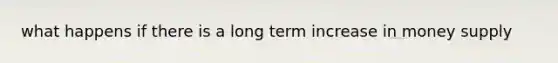 what happens if there is a long term increase in money supply