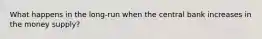 What happens in the long-run when the central bank increases in the money supply?