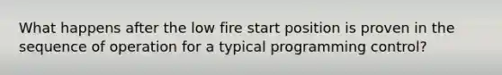 What happens after the low fire start position is proven in the sequence of operation for a typical programming control?