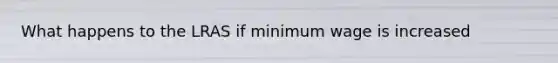 What happens to the LRAS if minimum wage is increased