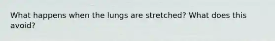 What happens when the lungs are stretched? What does this avoid?