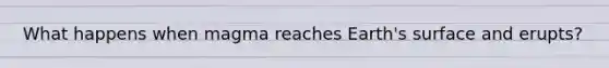What happens when magma reaches Earth's surface and erupts?