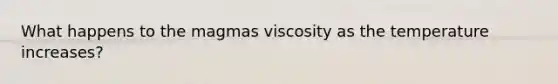 What happens to the magmas viscosity as the temperature increases?