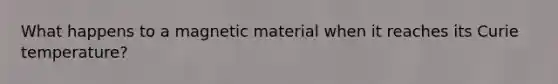 What happens to a magnetic material when it reaches its Curie temperature?