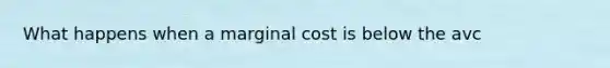 What happens when a marginal cost is below the avc