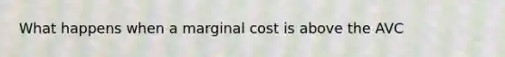 What happens when a marginal cost is above the AVC