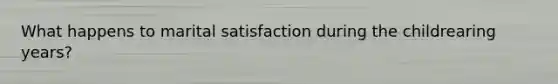 What happens to marital satisfaction during the childrearing years?