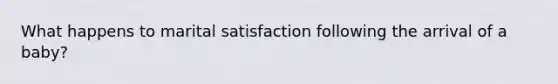 What happens to marital satisfaction following the arrival of a baby?