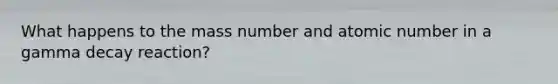 What happens to the mass number and atomic number in a gamma decay reaction?