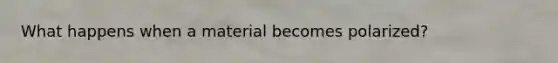 What happens when a material becomes polarized?