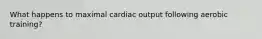 What happens to maximal cardiac output following aerobic training?