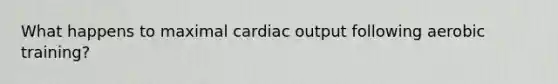 What happens to maximal cardiac output following aerobic training?