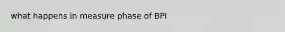 what happens in measure phase of BPI