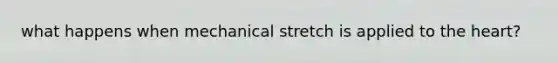 what happens when mechanical stretch is applied to the heart?