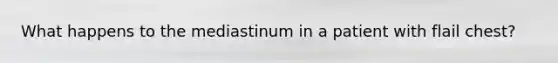 What happens to the mediastinum in a patient with flail chest?