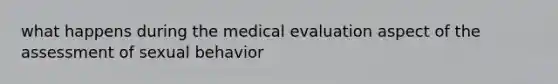 what happens during the medical evaluation aspect of the assessment of sexual behavior