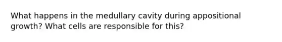 What happens in the medullary cavity during appositional growth? What cells are responsible for this?