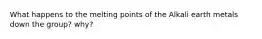 What happens to the melting points of the Alkali earth metals down the group? why?