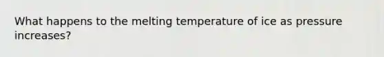 What happens to the melting temperature of ice as pressure increases?