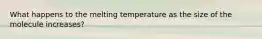 What happens to the melting temperature as the size of the molecule increases?