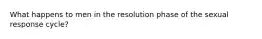 What happens to men in the resolution phase of the sexual response cycle?