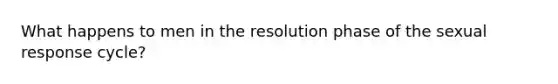 What happens to men in the resolution phase of the sexual response cycle?