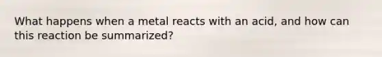 What happens when a metal reacts with an acid, and how can this reaction be summarized?