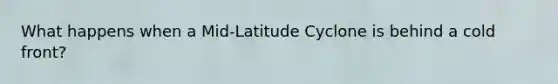 What happens when a Mid-Latitude Cyclone is behind a cold front?