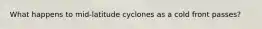 What happens to mid-latitude cyclones as a cold front passes?