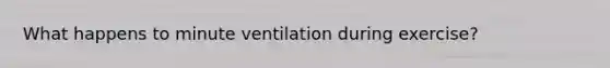 What happens to minute ventilation during exercise?