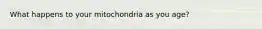 What happens to your mitochondria as you age?