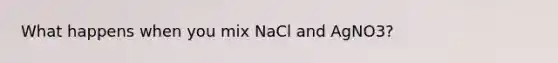 What happens when you mix NaCl and AgNO3?