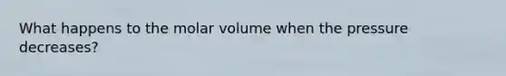 What happens to the molar volume when the pressure decreases?