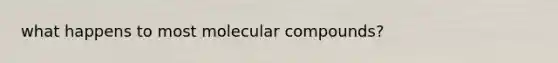 what happens to most molecular compounds?