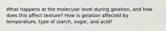 What happens at the molecular level during gelation, and how does this affect texture? How is gelation affected by temperature, type of starch, sugar, and acid?