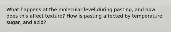 What happens at the molecular level during pasting, and how does this affect texture? How is pasting affected by temperature, sugar, and acid?