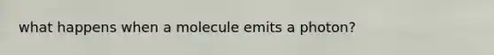 what happens when a molecule emits a photon?