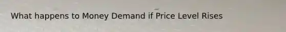 What happens to Money Demand if Price Level Rises