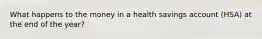 What happens to the money in a health savings account (HSA) at the end of the year?