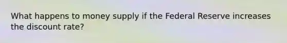 What happens to money supply if the Federal Reserve increases the discount rate?