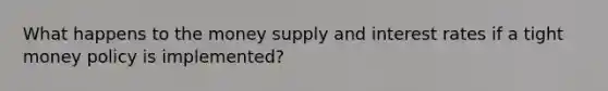 What happens to the money supply and interest rates if a tight money policy is implemented?