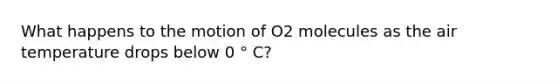 What happens to the motion of O2 molecules as the air temperature drops below 0 ° C?