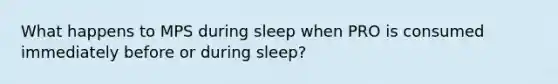 What happens to MPS during sleep when PRO is consumed immediately before or during sleep?