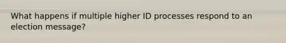 What happens if multiple higher ID processes respond to an election message?