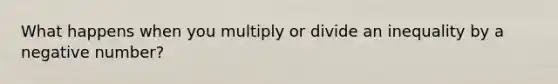 What happens when you multiply or divide an inequality by a negative number?