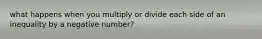 what happens when you multiply or divide each side of an inequality by a negative number?